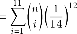 $\displaystyle = \sum_{i=1}^{11}\binom{n}{i} \left( \frac{1}{14} \right)^{12}$